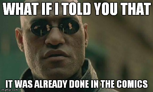 Matrix Morpheus Meme | WHAT IF I TOLD YOU THAT IT WAS ALREADY DONE IN THE COMICS | image tagged in memes,matrix morpheus | made w/ Imgflip meme maker