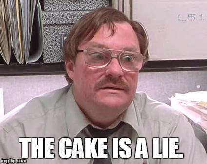 Milton | THE CAKE IS A LIE. | image tagged in milton | made w/ Imgflip meme maker
