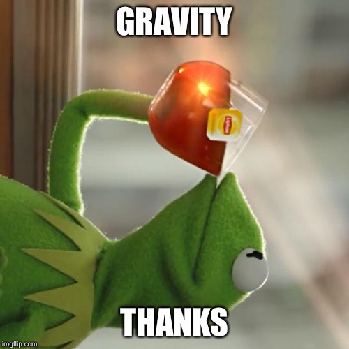 But That's None Of My Business Meme | GRAVITY THANKS | image tagged in memes,but thats none of my business,kermit the frog | made w/ Imgflip meme maker