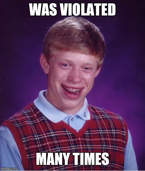 Bad Luck Brian Meme | WAS VIOLATED MANY TIMES | image tagged in memes,bad luck brian | made w/ Imgflip meme maker