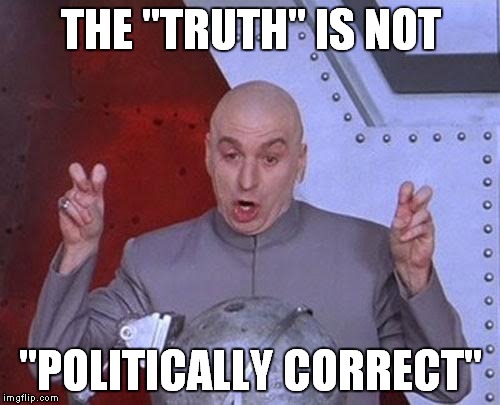 Dr Evil Laser Meme | THE "TRUTH" IS NOT "POLITICALLY CORRECT" | image tagged in memes,dr evil laser | made w/ Imgflip meme maker