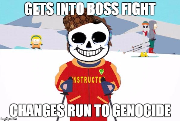Undertale Sans/South Park Ski Instructor - Bad Time | GETS INTO BOSS FIGHT CHANGES RUN TO GENOCIDE | image tagged in undertale sans/south park ski instructor - bad time,scumbag | made w/ Imgflip meme maker