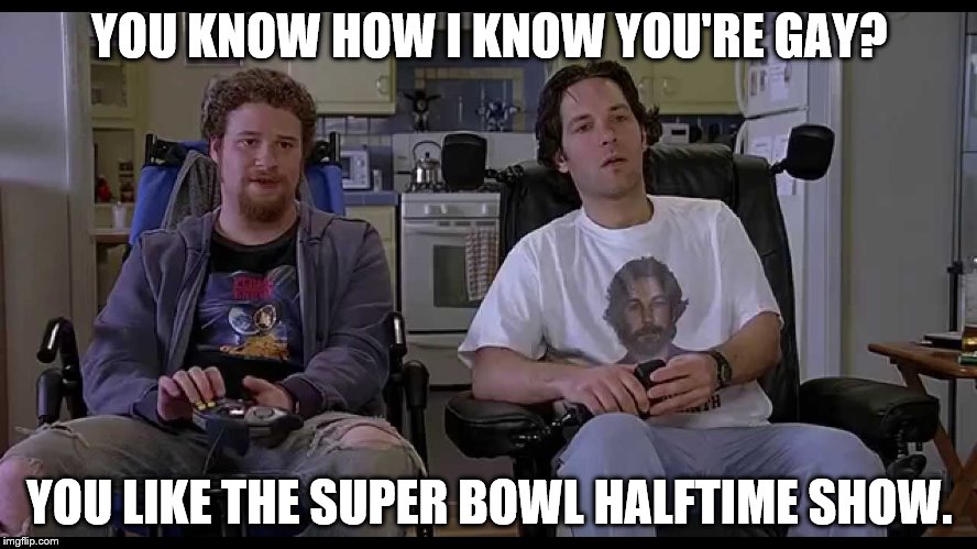 Coldplay Halftime Show | YOU KNOW HOW I KNOW YOU'RE GAY? YOU LIKE THE SUPER BOWL HALFTIME SHOW. | image tagged in coldplay,superbowl,halftime | made w/ Imgflip meme maker