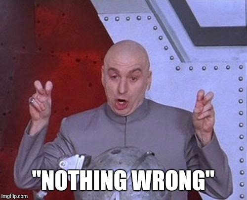 Dr Evil Laser Meme | "NOTHING WRONG" | image tagged in memes,dr evil laser | made w/ Imgflip meme maker