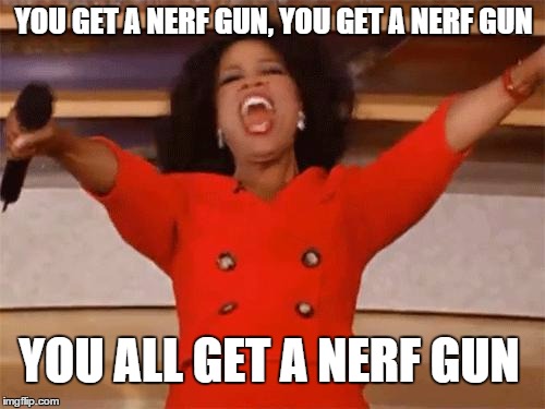 Oprah You get | YOU GET A NERF GUN, YOU GET A NERF GUN YOU ALL GET A NERF GUN | image tagged in oprah you get | made w/ Imgflip meme maker
