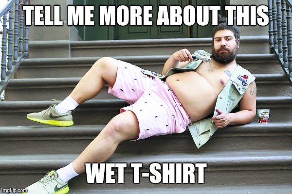 TELL ME MORE ABOUT THIS WET T-SHIRT | made w/ Imgflip meme maker