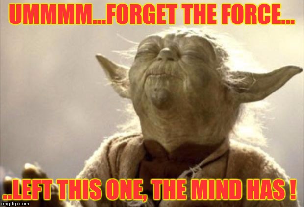 IN 2013 YODA BE LIKE | UMMMM...FORGET THE FORCE... ..LEFT THIS ONE, THE MIND HAS ! | image tagged in in 2013 yoda be like | made w/ Imgflip meme maker