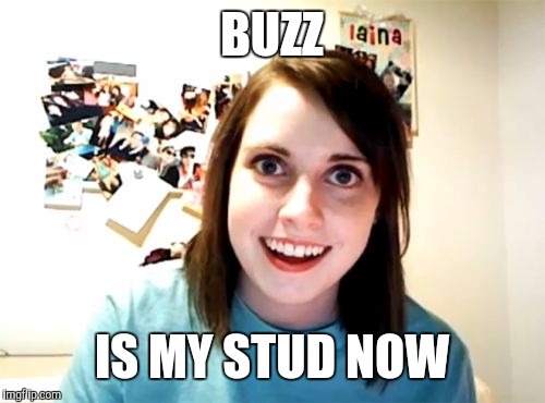 Overly Attached Girlfriend Meme | BUZZ IS MY STUD NOW | image tagged in memes,overly attached girlfriend | made w/ Imgflip meme maker