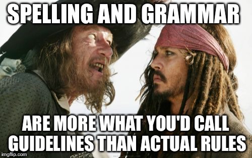 Barbosa And Sparrow Meme | SPELLING AND GRAMMAR ARE MORE WHAT YOU'D CALL GUIDELINES THAN ACTUAL RULES | image tagged in memes,barbosa and sparrow | made w/ Imgflip meme maker