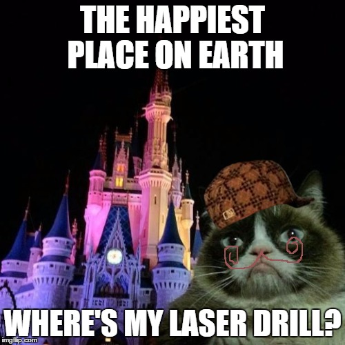 Grumpy cat Disney  | THE HAPPIEST PLACE ON EARTH WHERE'S MY LASER DRILL? | image tagged in grumpy cat disney,scumbag | made w/ Imgflip meme maker