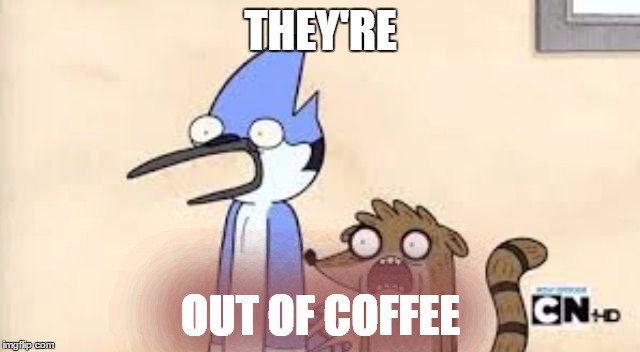 Regular Show Shock | THEY'RE OUT OF COFFEE | image tagged in regular show shock | made w/ Imgflip meme maker