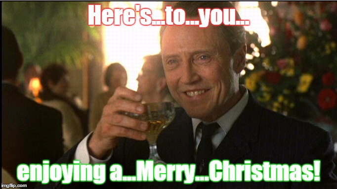cheers christopher walken | Here's...to...you... enjoying a...Merry...Christmas! | image tagged in cheers christopher walken | made w/ Imgflip meme maker