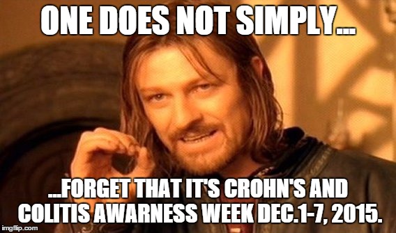 One Does Not Simply | ONE DOES NOT SIMPLY... ...FORGET THAT IT'S CROHN'S AND COLITIS AWARNESS WEEK DEC.1-7, 2015. | image tagged in memes,one does not simply | made w/ Imgflip meme maker