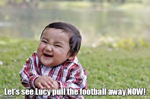 Evil Toddler Meme | Let's see Lucy pull the football away NOW! | image tagged in memes,evil toddler | made w/ Imgflip meme maker