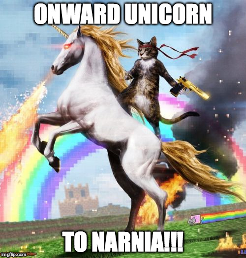 Welcome To The Internets | ONWARD UNICORN TO NARNIA!!! | image tagged in memes,welcome to the internets | made w/ Imgflip meme maker