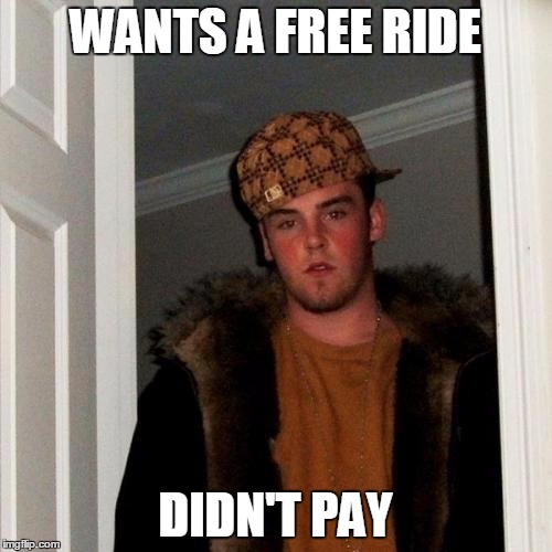 Scumbag Steve Meme | WANTS A FREE RIDE DIDN'T PAY | image tagged in memes,scumbag steve | made w/ Imgflip meme maker