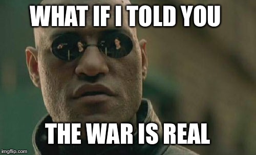 Matrix Morpheus Meme | WHAT IF I TOLD YOU THE WAR IS REAL | image tagged in memes,matrix morpheus | made w/ Imgflip meme maker