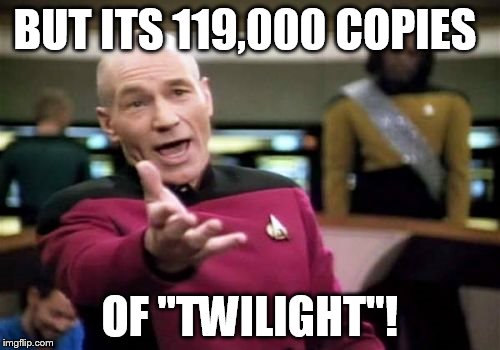 Picard Wtf Meme | BUT ITS 119,000 COPIES OF "TWILIGHT"! | image tagged in memes,picard wtf | made w/ Imgflip meme maker