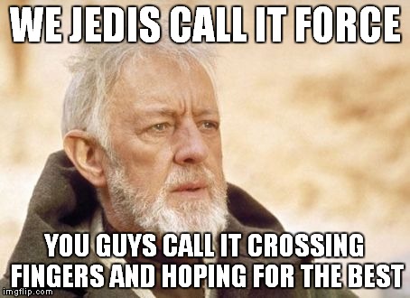Obi Wan Kenobi | WE JEDIS CALL IT FORCE YOU GUYS CALL IT CROSSING FINGERS AND HOPING FOR THE BEST | image tagged in memes,obi wan kenobi | made w/ Imgflip meme maker