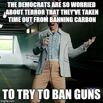 Bad comedian Eli Manning | THE DEMOCRATS ARE SO WORRIED ABOUT TERROR THAT THEY'VE TAKEN TIME OUT FROM BANNING CARBON TO TRY TO BAN GUNS | image tagged in bad comedian eli manning | made w/ Imgflip meme maker