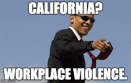 Cool Obama | CALIFORNIA? WORKPLACE VIOLENCE. | image tagged in memes,cool obama | made w/ Imgflip meme maker