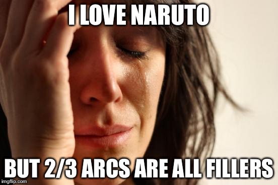 First World Problems Meme | I LOVE NARUTO BUT 2/3 ARCS ARE ALL FILLERS | image tagged in memes,first world problems | made w/ Imgflip meme maker