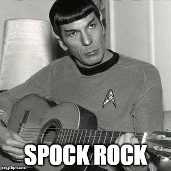 Your riffs are illogical... | SPOCK ROCK | image tagged in humor,star trek,spock | made w/ Imgflip meme maker