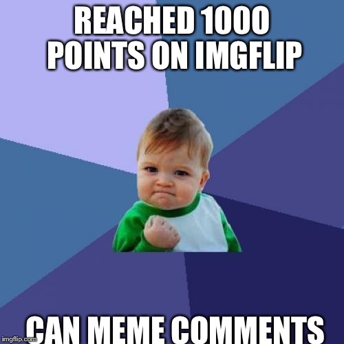Success Kid Meme | REACHED 100O POINTS ON IMGFLIP CAN MEME COMMENTS | image tagged in memes,success kid | made w/ Imgflip meme maker
