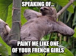 SPEAKING OF... PAINT ME LIKE ONE OF YOUR FRENCH GIRLS | made w/ Imgflip meme maker
