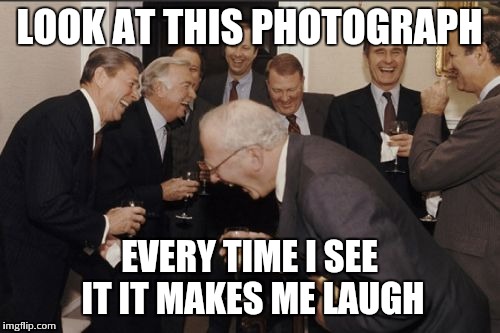 Laughing Men In Suits | LOOK AT THIS PHOTOGRAPH EVERY TIME I SEE IT IT MAKES ME LAUGH | image tagged in memes,laughing men in suits | made w/ Imgflip meme maker