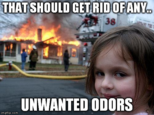 Disaster Girl Meme | THAT SHOULD GET RID OF ANY.. UNWANTED ODORS | image tagged in memes,disaster girl | made w/ Imgflip meme maker