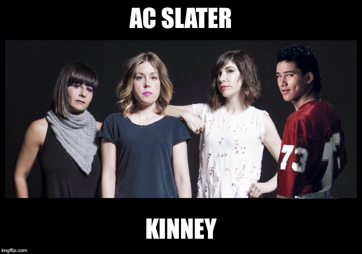 AC SLATER KINNEY | image tagged in saved by the bell,sleater kinney,ac slater,music,carrie brownstien,portlandia | made w/ Imgflip meme maker