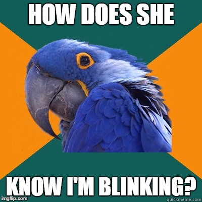 HOW DOES SHE KNOW I'M BLINKING? | made w/ Imgflip meme maker
