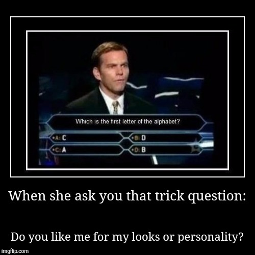 She ask you a trick question | image tagged in funny,demotivationals,female,memes | made w/ Imgflip demotivational maker