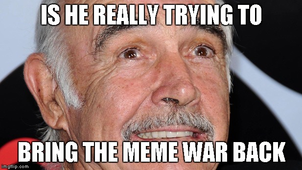 IS HE REALLY TRYING TO BRING THE MEME WAR BACK | made w/ Imgflip meme maker