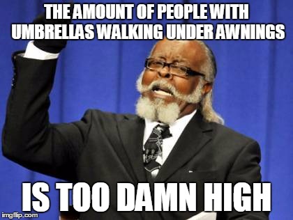 Too Damn High Meme | THE AMOUNT OF PEOPLE WITH UMBRELLAS WALKING UNDER AWNINGS IS TOO DAMN HIGH | image tagged in memes,too damn high,vancouver | made w/ Imgflip meme maker
