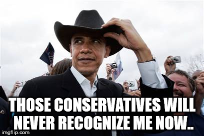 Obama Cowboy Hat | THOSE CONSERVATIVES WILL NEVER RECOGNIZE ME NOW.. | image tagged in memes,obama cowboy hat | made w/ Imgflip meme maker