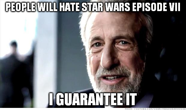 They always find something to whine about | PEOPLE WILL HATE STAR WARS EPISODE VII I GUARANTEE IT | image tagged in memes,i guarantee it | made w/ Imgflip meme maker