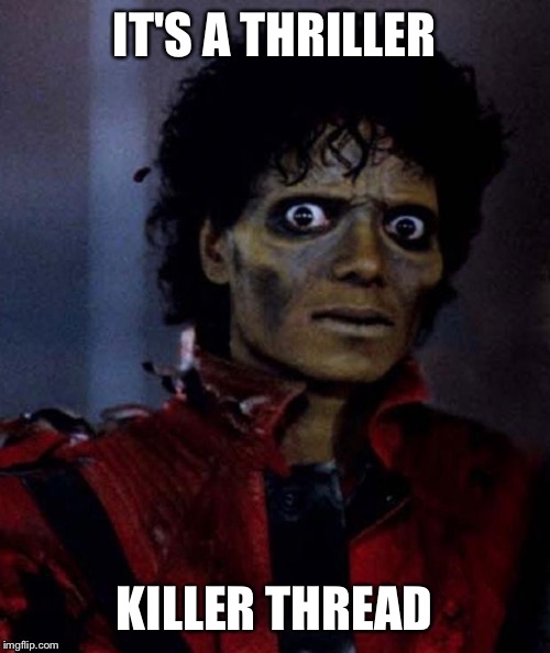 Zombie Michael Jackson | IT'S A THRILLER KILLER THREAD | image tagged in zombie michael jackson | made w/ Imgflip meme maker