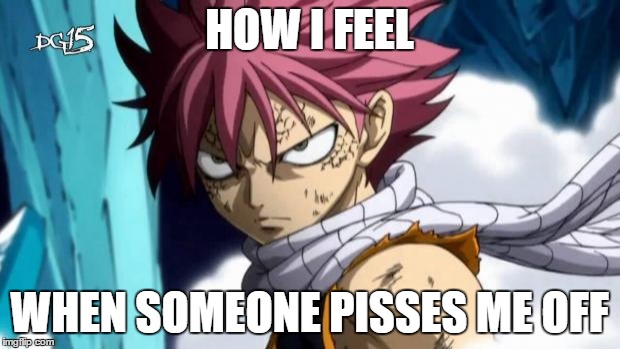 natsu | HOW I FEEL WHEN SOMEONE PISSES ME OFF | image tagged in natsu | made w/ Imgflip meme maker