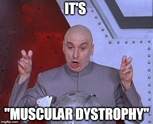 Dr Evil Laser | IT'S "MUSCULAR DYSTROPHY" | image tagged in memes,dr evil laser | made w/ Imgflip meme maker