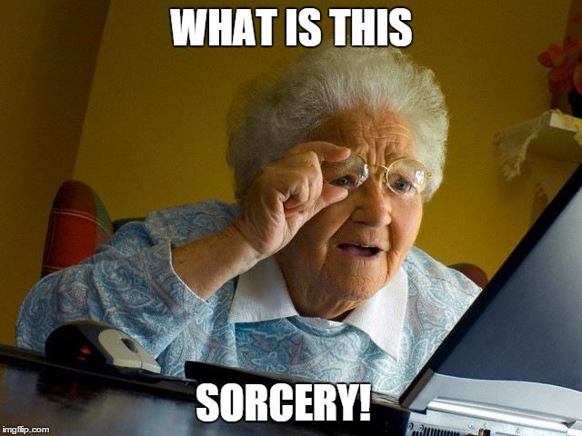 Grandma Finds The Internet | WHAT IS THIS SORCERY! | image tagged in memes,grandma finds the internet | made w/ Imgflip meme maker