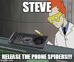 STEVE RELEASE THE PHONE SPIDERS!!! | made w/ Imgflip meme maker