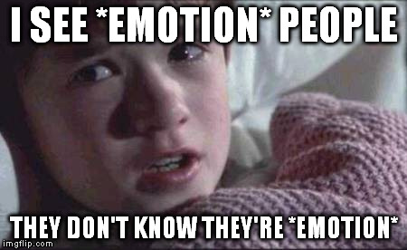 I See Dead People | I SEE *EMOTION* PEOPLE THEY DON'T KNOW THEY'RE *EMOTION* | image tagged in memes,i see dead people | made w/ Imgflip meme maker