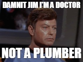 DAMNIT JIM I'M A DOCTOR NOT A PLUMBER | made w/ Imgflip meme maker