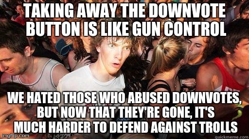 All in favor to get our rights back, comment "Aye"! | TAKING AWAY THE DOWNVOTE BUTTON IS LIKE GUN CONTROL WE HATED THOSE WHO ABUSED DOWNVOTES, BUT NOW THAT THEY'RE GONE, IT'S MUCH HARDER TO DEFE | image tagged in sudden realization,downvote,gun control,trolls | made w/ Imgflip meme maker