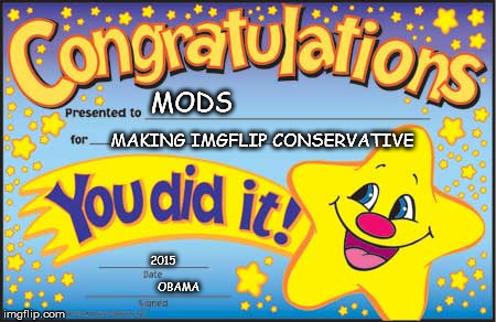 Happy Star Congratulations | MODS MAKING IMGFLIP CONSERVATIVE 2015 OBAMA | image tagged in memes,happy star congratulations | made w/ Imgflip meme maker