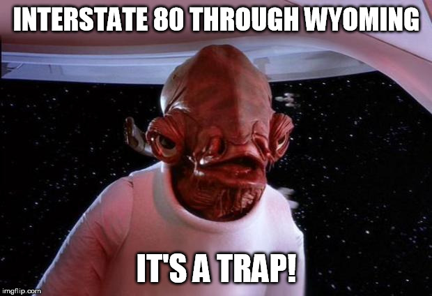 mondays its a trap | INTERSTATE 80 THROUGH WYOMING IT'S A TRAP! | image tagged in mondays its a trap | made w/ Imgflip meme maker