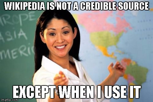 Unhelpful High School Teacher | WIKIPEDIA IS NOT A CREDIBLE SOURCE EXCEPT WHEN I USE IT | image tagged in memes,unhelpful high school teacher | made w/ Imgflip meme maker