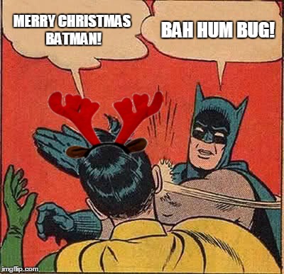 Batman Slapping Robin | MERRY CHRISTMAS BATMAN! BAH HUM BUG! | image tagged in memes,batman slapping robin | made w/ Imgflip meme maker